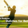 How to analyze Cricket matches for betting to win