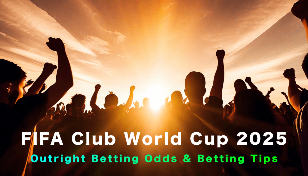 FIFA Club World Cup 2025 Outright Betting Odds & Tips